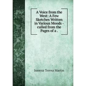Книга A Voice from the West: A Few Sketches Written in Various Moods -culled from the Pages
Книга A Voice from the West: A Few Sketches Written in Various Moods -culled from the Pages