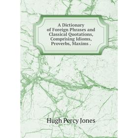 Книга A Dictionary of Foreign Phrases and Classical Quotations, Comprising Idioms, Proverbs, Maxims
Книга A Dictionary of Foreign Phrases and Classical Quotations, Comprising Idioms, Proverbs, Maxims