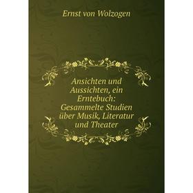 Книга Ansichten und Aussichten, ein Erntebuch: Gesammelte Studien ьber Musik, Literatur und Theater
Книга Ansichten und Aussichten, ein Erntebuch: Gesammelte Studien ьber Musik, Literatur und Theater