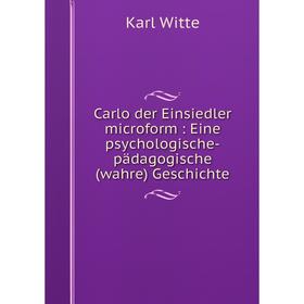 Книга Carlo der Einsiedler microform: Eine psychologische-pдdagogische (wahre) Geschichte
Книга Carlo der Einsiedler microform: Eine psychologische-pдdagogische (wahre) Geschichte