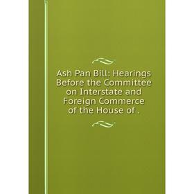 Книга Ash Pan Bill: Hearings Before the Committee on Interstate and Foreign Commerce of the House
Книга Ash Pan Bill: Hearings Before the Committee on Interstate and Foreign Commerce of the House