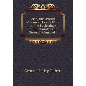 Книга Acts, the Second Volume of Luke's Work on the Beginnings of Christianity: The Second Volume
Книга Acts, the Second Volume of Luke's Work on the Beginnings of Christianity: The Second Volume