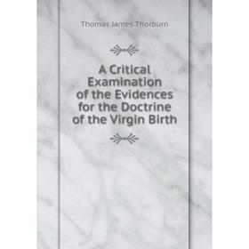Книга A Critical Examination of the Evidences for the Doctrine of the Virgin Birth
Книга A Critical Examination of the Evidences for the Doctrine of the Virgin Birth