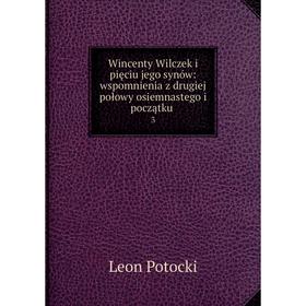 Книга Wincenty Wilczek i pięciu jego synów: wspomnienia z drugiej połowy osiemnastego i początku
Книга Wincenty Wilczek i pięciu jego synów: wspomnienia z drugiej połowy osiemnastego i początku