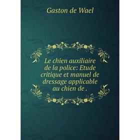 Книга Le chien auxiliaire de la police: Etude critique et manuel de dressage applicable au chien
Книга Le chien auxiliaire de la police: Etude critique et manuel de dressage applicable au chien