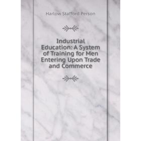 Книга Industrial Education: A System of Training for Men Entering Upon Trade and Commerce
Книга Industrial Education: A System of Training for Men Entering Upon Trade and Commerce