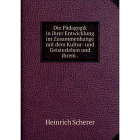 Книга Die Pдdagogik in ihrer Entwicklung im Zusammenhange mit dem Kultur- und Geistesleben und ihrem
Книга Die Pдdagogik in ihrer Entwicklung im Zusammenhange mit dem Kultur- und Geistesleben und ihrem