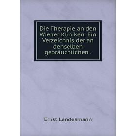 Книга Die Therapie an den Wiener Kliniken: Ein Verzeichnis der an denselben gebrдuchlichen
Книга Die Therapie an den Wiener Kliniken: Ein Verzeichnis der an denselben gebrдuchlichen