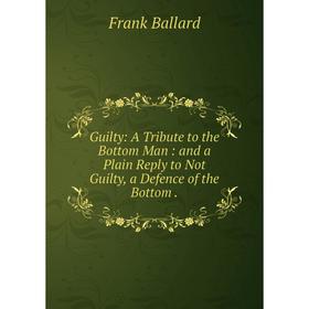 Книга Guilty: A Tribute to the Bottom Man: and a Plain Reply to Not Guilty, a Defence of the Bottom
Книга Guilty: A Tribute to the Bottom Man: and a Plain Reply to Not Guilty, a Defence of the Bottom