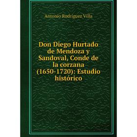 Книга Don Diego Hurtado de Mendoza y Sandoval, Conde de la corzana(1650-1720): Estudio histуrico
Книга Don Diego Hurtado de Mendoza y Sandoval, Conde de la corzana(1650-1720): Estudio histуrico