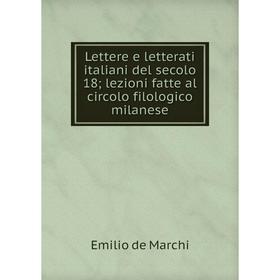 Книга Lettere e letterati italiani del secolo 18; lezioni fatte al circolo filologico milanese
Книга Lettere e letterati italiani del secolo 18; lezioni fatte al circolo filologico milanese