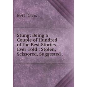 Книга Stung: Being a Couple of Hundred of the Best Stories Ever Told: Stolen, Scissored, Suggested
Книга Stung: Being a Couple of Hundred of the Best Stories Ever Told: Stolen, Scissored, Suggested