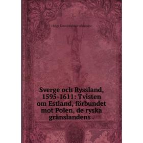 Книга Sverge och Ryssland, 1595-1611: Tvisten om Estland, fцrbundet mot Polen, de ryska grдnslandens
Книга Sverge och Ryssland, 1595-1611: Tvisten om Estland, fцrbundet mot Polen, de ryska grдnslandens