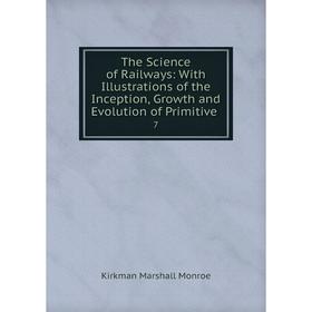 Книга The Science of Railways: With Illustrations of the Inception, Growth and Evolution of Primitive
Книга The Science of Railways: With Illustrations of the Inception, Growth and Evolution of Primitive