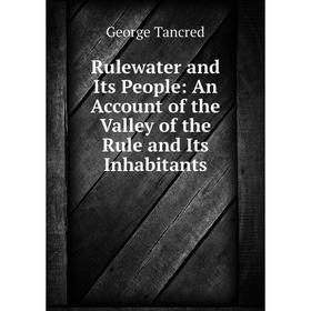 Книга Rulewater and Its People: An Account of the Valley of the Rule and Its Inhabitants
Книга Rulewater and Its People: An Account of the Valley of the Rule and Its Inhabitants