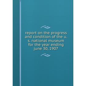 Книга Report on the progress and condition of the u.s. national museum for the year ending june 30, 1907
Книга Report on the progress and condition of the u.s. national museum for the year ending june 30, 1907
