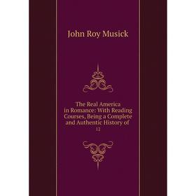 Книга The Real America in Romance: With Reading Courses, Being a Complete and Authentic History
Книга The Real America in Romance: With Reading Courses, Being a Complete and Authentic History
