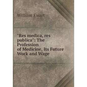 Книга Res medica, res publica: The Profession of Medicine, Its Future Work and Wage
Книга Res medica, res publica: The Profession of Medicine, Its Future Work and Wage