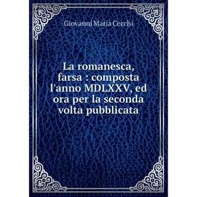 Книга La romanesca, farsa: composta l'anno MDLXXV, ed ora per la seconda volta pubblicata
Книга La romanesca, farsa: composta l'anno MDLXXV, ed ora per la seconda volta pubblicata