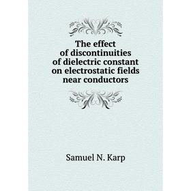 Книга The effect of discontinuities of dielectric constant on electrostatic fields near conductors
Книга The effect of discontinuities of dielectric constant on electrostatic fields near conductors