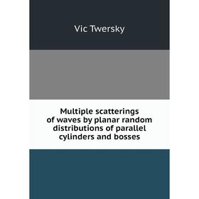 Книга Multiple scatterings of waves by planar random distributions of parallel cylinders and bosses
Книга Multiple scatterings of waves by planar random distributions of parallel cylinders and bosses