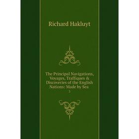Книга The Principal Navigations, Voyages, Traffiques & Discoveries of the English Nations
Книга The Principal Navigations, Voyages, Traffiques & Discoveries of the English Nations