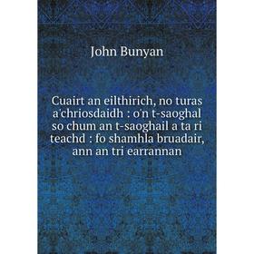 Книга Cuairt an eilthirich, no turas a'chriosdaidh: o'n t-saoghal so chum an t-saoghail a ta ri teachd
Книга Cuairt an eilthirich, no turas a'chriosdaidh: o'n t-saoghal so chum an t-saoghail a ta ri teachd