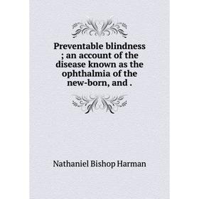 Книга Preventable blindness; an account of the disease known as the ophthalmia of the new-born
Книга Preventable blindness; an account of the disease known as the ophthalmia of the new-born