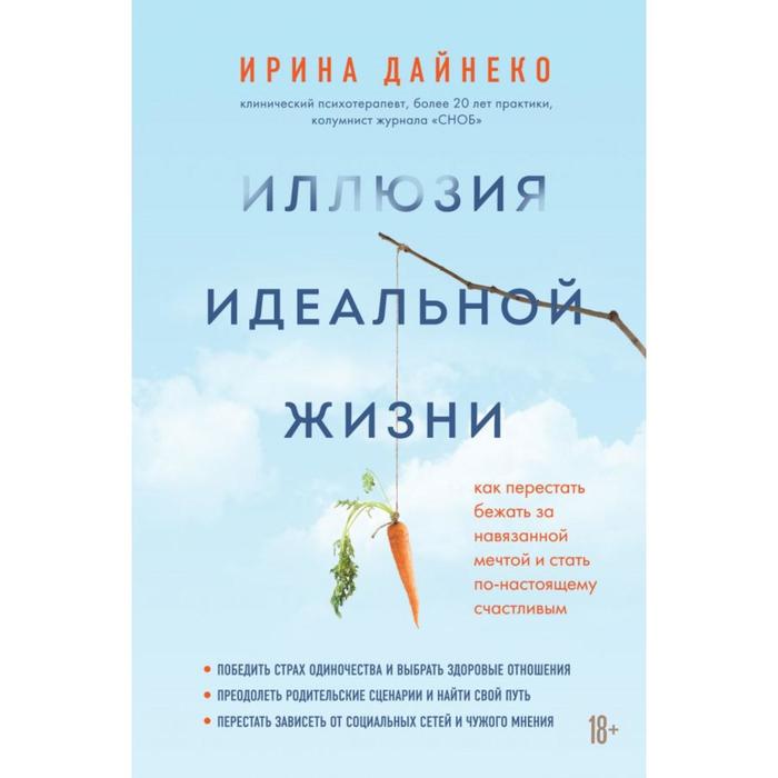 Иллюзия идеальной жизни. Как престать бежать за навязанной мечтой и стать по-настоящему счастливым. Дайнеко И.
Иллюзия идеальной жизни. Как престать бежать за навязанной мечтой и стать по-настоящему счастливым. Дайнеко И.