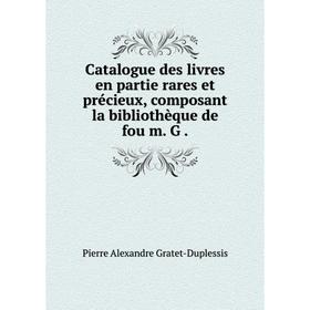 Книга Catalogue des livres en partie rares et précieux, composant la bibliothèque de fou m. G .
Книга Catalogue des livres en partie rares et précieux, composant la bibliothèque de fou m. G .