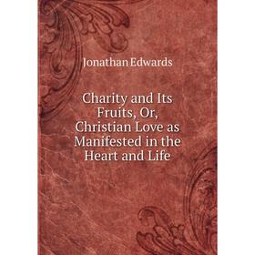 Книга Charity and Its Fruits, Or, Christian Love as Manifested in the Heart and Life
Книга Charity and Its Fruits, Or, Christian Love as Manifested in the Heart and Life