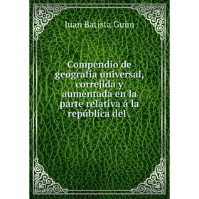 Книга Compendio de geografía universal, correjida y aumentada en la parte relativa á la república del .
Книга Compendio de geografía universal, correjida y aumentada en la parte relativa á la república del .