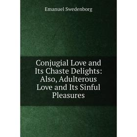 Книга Conjugial Love and Its Chaste Delights: Also, Adulterous Love and Its Sinful Pleasures
Книга Conjugial Love and Its Chaste Delights: Also, Adulterous Love and Its Sinful Pleasures