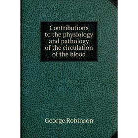 Книга Contributions to the physiology and pathology of the circulation of the blood
Книга Contributions to the physiology and pathology of the circulation of the blood