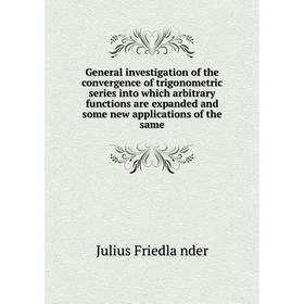 Книга General investigation of the convergence of trigonometric series into which arbitrary functions are expanded and some new applications of the sa
Книга General investigation of the convergence of trigonometric series into which arbitrary functions are expanded and some new applications of the sa