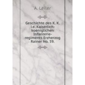 Книга Geschichte des K. K.i.e. Kaiserlich- koeniglichen Infanterie-regiments Erzherzog Rainer No. 59.
Книга Geschichte des K. K.i.e. Kaiserlich- koeniglichen Infanterie-regiments Erzherzog Rainer No. 59.