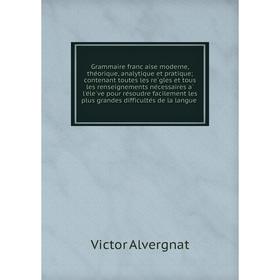 Книга Grammaire française moderne, théorique, analytique et pratique; contenant toutes les règles et tous les renseignements nécessaires à l'éle
Книга Grammaire française moderne, théorique, analytique et pratique; contenant toutes les règles et tous les renseignements nécessaires à l'éle