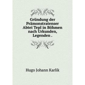 Книга Gründung der Prämonstratenser Abtei Tepl in Böhmen nach Urkunden, Legenden .
Книга Gründung der Prämonstratenser Abtei Tepl in Böhmen nach Urkunden, Legenden .