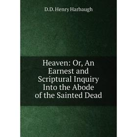 Книга Heaven: Or, An Earnest and Scriptural Inquiry Into the Abode of the Sainted Dead
Книга Heaven: Or, An Earnest and Scriptural Inquiry Into the Abode of the Sainted Dead