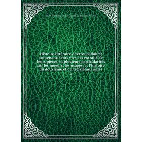 Книга Histoire littéraire des troubadours; contenant: leurs vies, les extraits de leurs pièces, et plusieurs particularités sur les moeurs, les usages
Книга Histoire littéraire des troubadours; contenant: leurs vies, les extraits de leurs pièces, et plusieurs particularités sur les moeurs, les usages