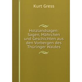 Книга Holzlandsagen: Sagen, Mährchen und Geschichten aus den Vorbergen des Thüringer Waldes
Книга Holzlandsagen: Sagen, Mährchen und Geschichten aus den Vorbergen des Thüringer Waldes