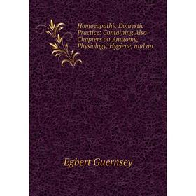Книга Homoeopathic Domestic Practice: Containing Also Chapters on Anatomy, Physiology, Hygiene, and an .
Книга Homoeopathic Domestic Practice: Containing Also Chapters on Anatomy, Physiology, Hygiene, and an .
