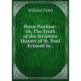 Книга Horæ Paulinæ: Or, The Truth of the Scripture History of St. Paul Evinced by .
Книга Horæ Paulinæ: Or, The Truth of the Scripture History of St. Paul Evinced by .