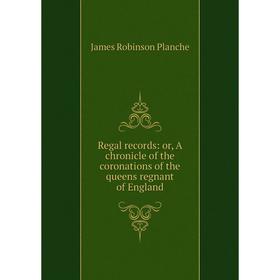 Книга Regal records: or, A chronicle of the coronations of the queens regnant of England
Книга Regal records: or, A chronicle of the coronations of the queens regnant of England