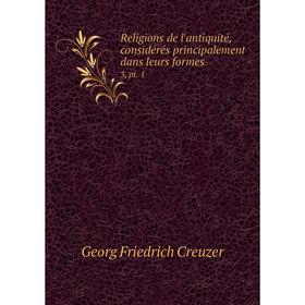 Книга Religions de l'antiquité, considérés principalement dans leurs formes .3, pt. 1
Книга Religions de l'antiquité, considérés principalement dans leurs formes .3, pt. 1