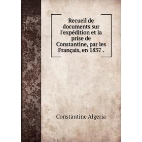 Книга Recueil de documents sur l'expédition et la prise de Constantine, par les Français, en 1837 .
Книга Recueil de documents sur l'expédition et la prise de Constantine, par les Français, en 1837 .