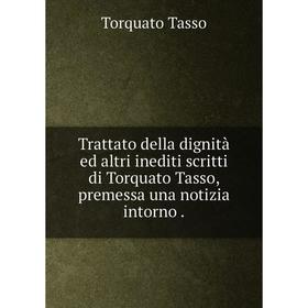 Книга Trattato della dignità ed altri inediti scritti di Torquato Tasso, premessa una notizia intorno.
Книга Trattato della dignità ed altri inediti scritti di Torquato Tasso, premessa una notizia intorno.