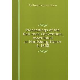 Книга Proceedings of the Rail-road Convention, Assembled at Harrisburg, March 6, 1838
Книга Proceedings of the Rail-road Convention, Assembled at Harrisburg, March 6, 1838
