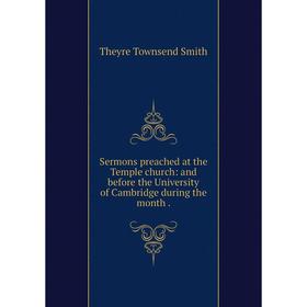 Книга Sermons preached at the Temple church: and before the University of Cambridge during the month .
Книга Sermons preached at the Temple church: and before the University of Cambridge during the month .