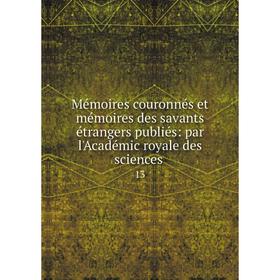 Книга Mémoires couronnés et mémoires des savants étrangers publiés: par l'Académic royale des Sciences 13
Книга Mémoires couronnés et mémoires des savants étrangers publiés: par l'Académic royale des Sciences 13